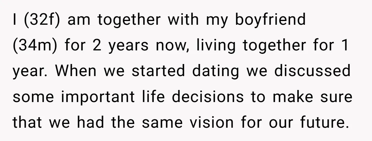 I (32f) am together with my boyfriend (34m) for 2 years now, living together for 1 year. When we started dating we discussed some important life decisions to make sure...