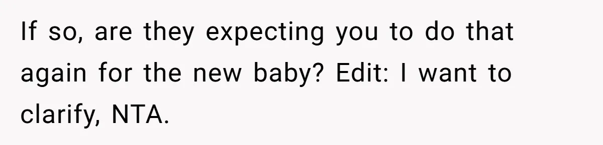 If so, are they expecting you to do that again for the new baby? Edit: I want to clarify, NTA.