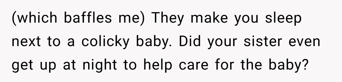 (which baffles me) They make you sleep next to a colicky baby. Did your sister even get up at night to help care for the baby?