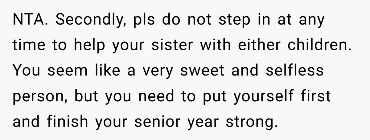 NTA. Secondly, pls do not step in at any time to help your sister with either children. You seem like a very sweet and selfless person, but you need to...