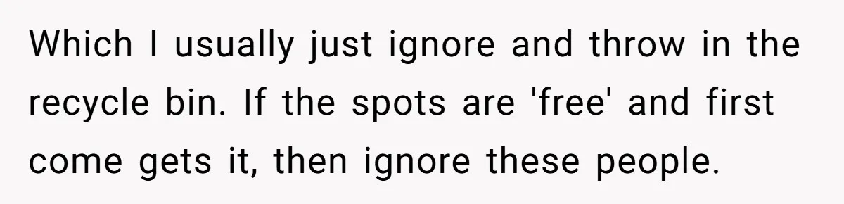 Which I usually just ignore and throw in the recycle bin. If the spots are 'free' and first come gets it, then ignore these people.