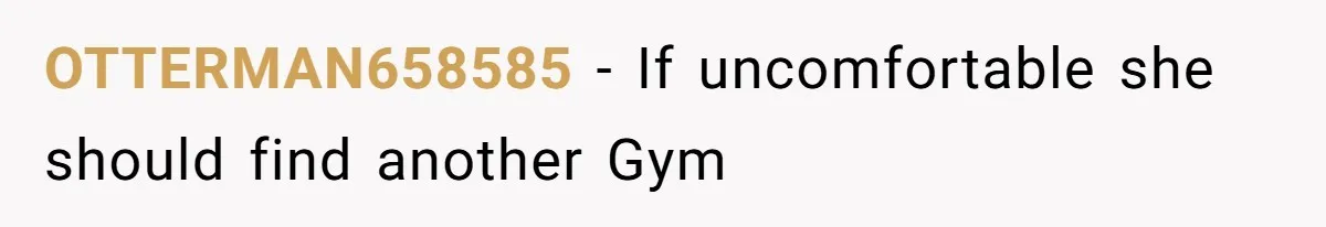 OTTERMAN658585 − If uncomfortable she should find another Gym