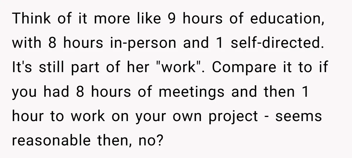 Think of it more like 9 hours of education, with 8 hours in-person and 1 self-directed. It's still part of her "work". Compare it to if you had 8 hours...