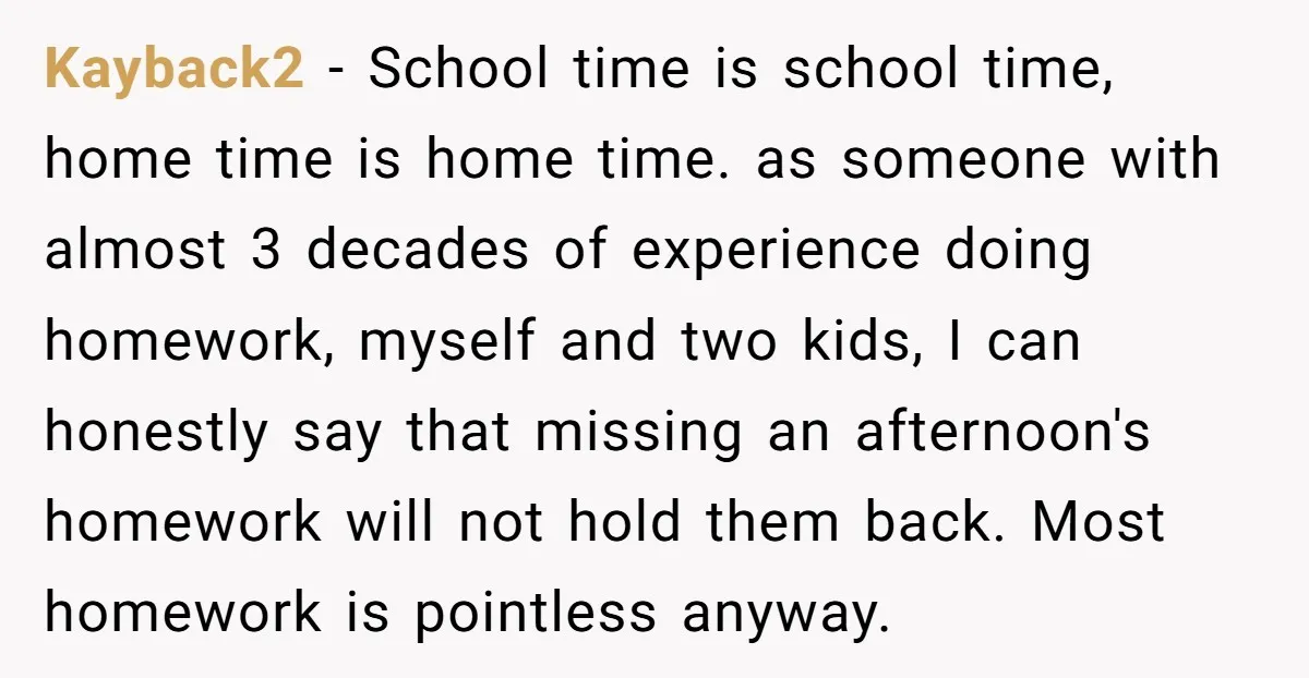 Kayback2 − School time is school time, home time is home time. as someone with almost 3 decades of experience doing homework, myself and two kids, I can honestly say...