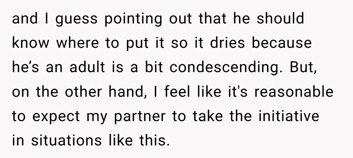 and I guess pointing out that he should know where to put it so it dries because he’s an adult is a bit condescending. But, on the other hand, I...