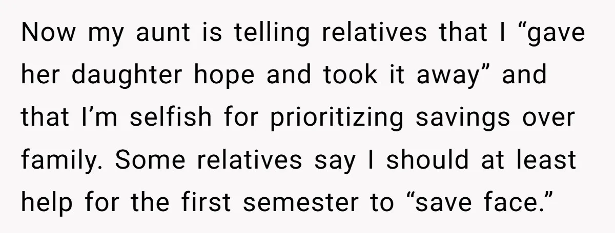Now my aunt is telling relatives that I “gave her daughter hope and took it away” and that I’m selfish for prioritizing savings over family. Some relatives say I should...