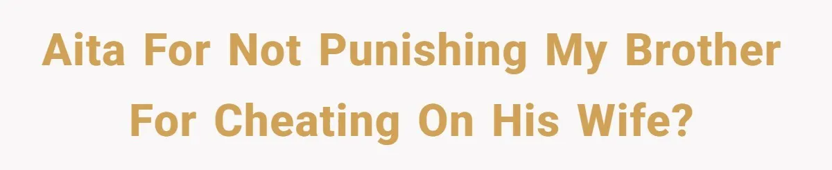 AITA for not punishing my brother for cheating on his wife?