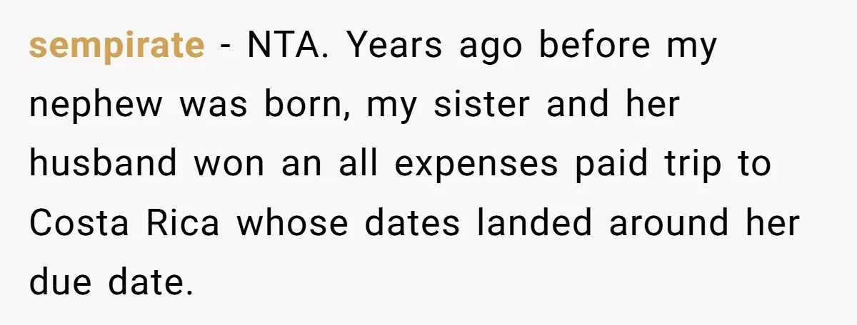 sempirate − NTA. Years ago before my nephew was born, my sister and her husband won an all expenses paid trip to Costa Rica whose dates landed around her due...