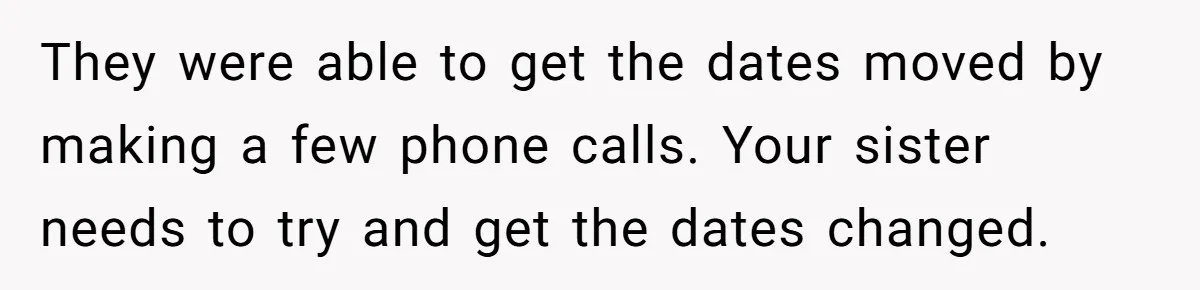 They were able to get the dates moved by making a few phone calls. Your sister needs to try and get the dates changed.