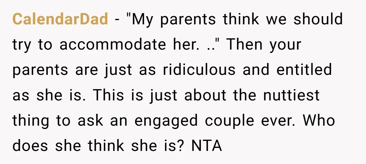 CalendarDad − "My parents think we should try to accommodate her. .." Then your parents are just as ridiculous and entitled as she is. This is just about the nuttiest...