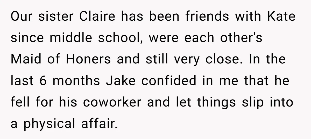 Our sister Claire has been friends with Kate since middle school, were each other's Maid of Honers and still very close. In the last 6 months Jake confided in me...