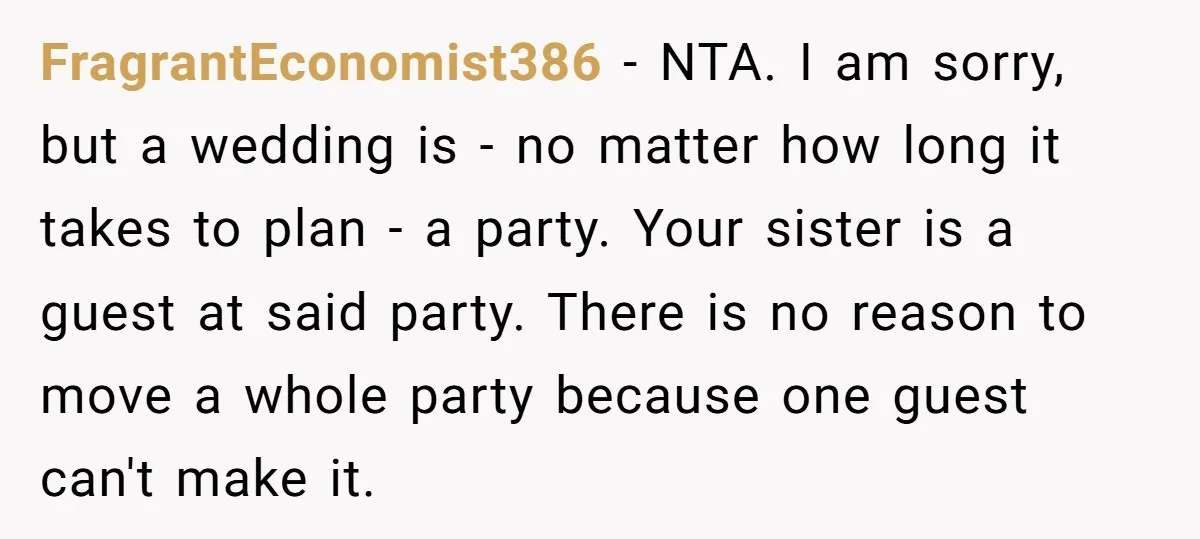 FragrantEconomist386 − NTA. I am sorry, but a wedding is - no matter how long it takes to plan - a party. Your sister is a guest at said party....