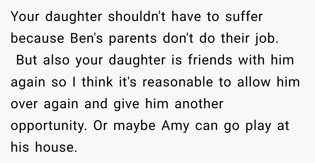 Your daughter shouldn't have to suffer because Ben's parents don't do their job. But also your daughter is friends with him again so I think it's reasonable to allow him...