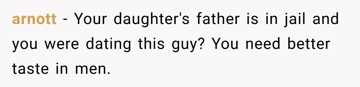 arnott − Your daughter's father is in jail and you were dating this guy? You need better taste in men.