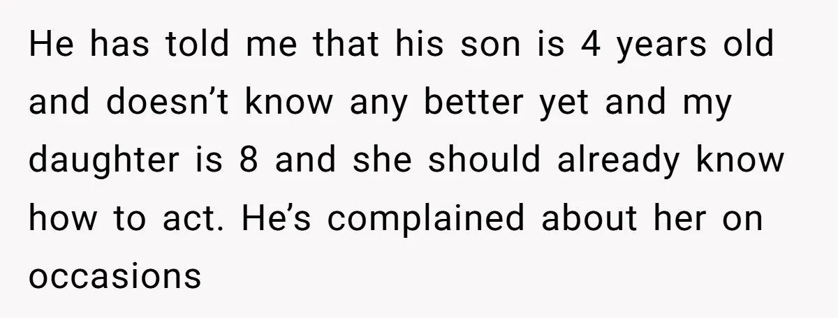 He has told me that his son is 4 years old and doesn’t know any better yet and my daughter is 8 and she should already know how to act....