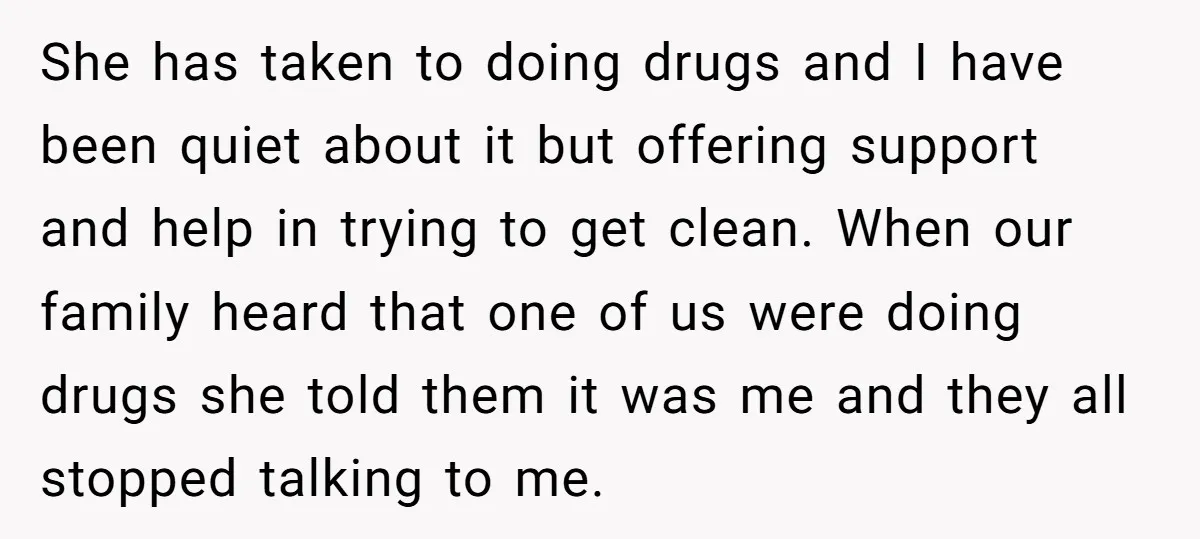 She has taken to doing drugs and I have been quiet about it but offering support and help in trying to get clean. When our family heard that one of...