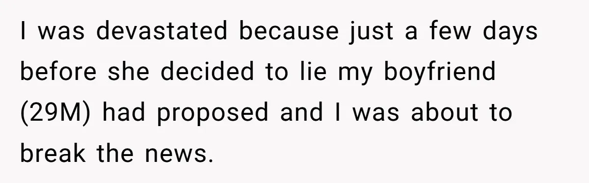 I was devastated because just a few days before she decided to lie my boyfriend (29M) had proposed and I was about to break the news.