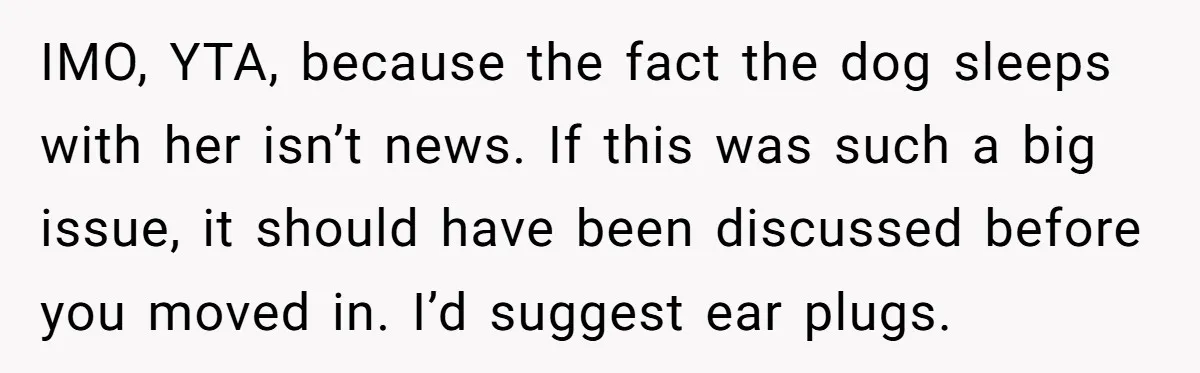 IMO, YTA, because the fact the dog sleeps with her isn’t news. If this was such a big issue, it should have been discussed before you moved in. I’d suggest...