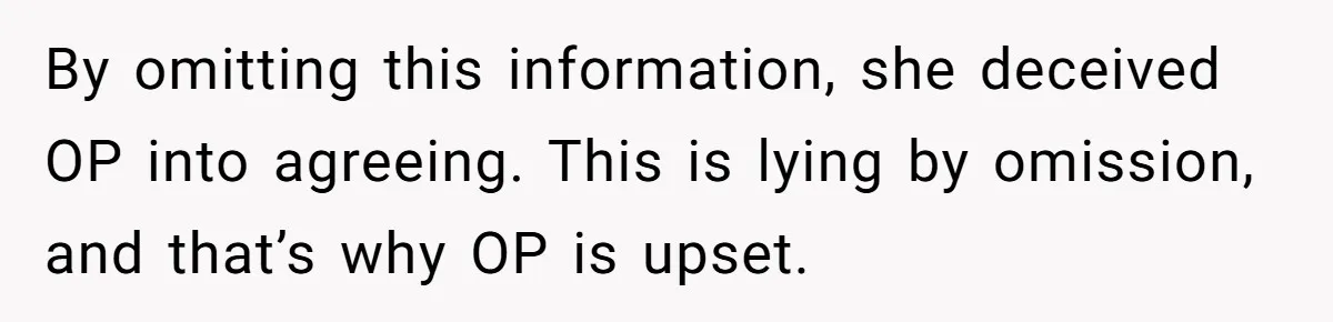 By omitting this information, she deceived OP into agreeing. This is lying by omission, and that’s why OP is upset.