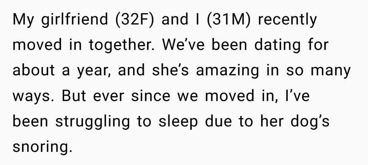 My girlfriend (32F) and I (31M) recently moved in together. We’ve been dating for about a year, and she’s amazing in so many ways. But ever since we moved in,...