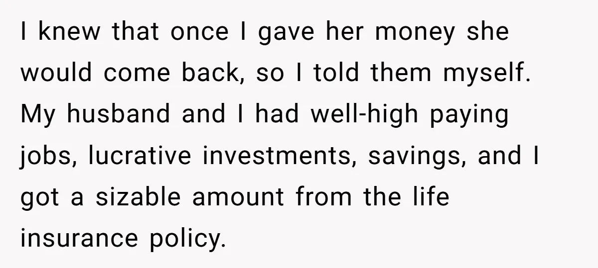 I knew that once I gave her money she would come back, so I told them myself. My husband and I had well-high paying jobs, lucrative investments, savings, and I...