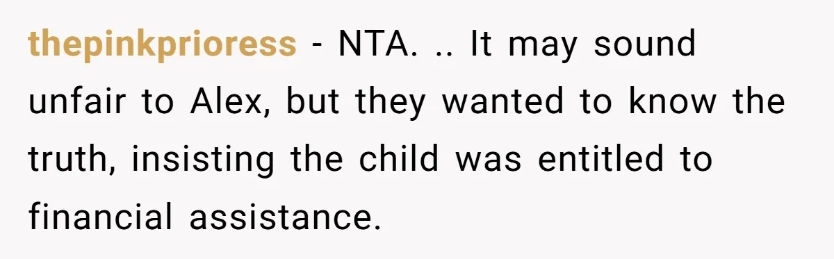 thepinkprioress − NTA. .. It may sound unfair to Alex, but they wanted to know the truth, insisting the child was entitled to financial assistance.