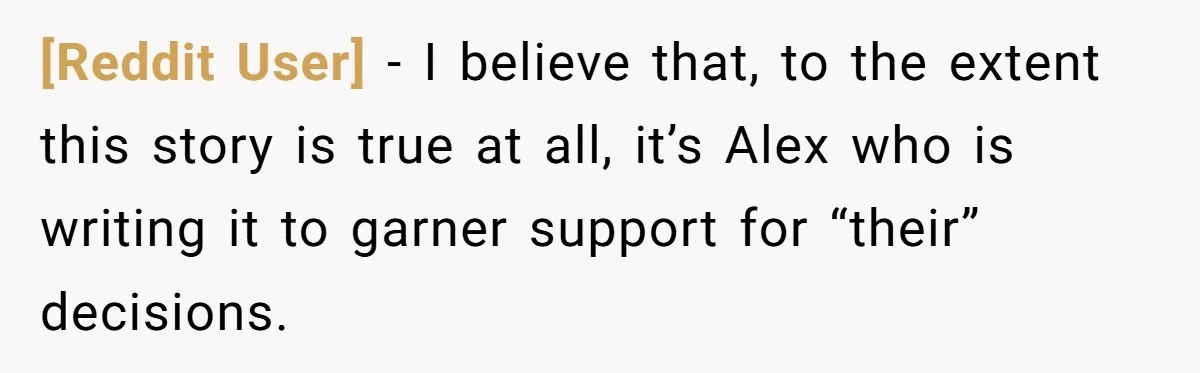 [Reddit User] − I believe that, to the extent this story is true at all, it’s Alex who is writing it to garner support for “their” decisions.