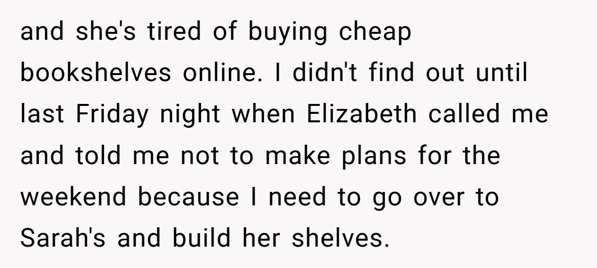 and she's tired of buying cheap bookshelves online. I didn't find out until last Friday night when Elizabeth called me and told me not to make plans for the weekend...