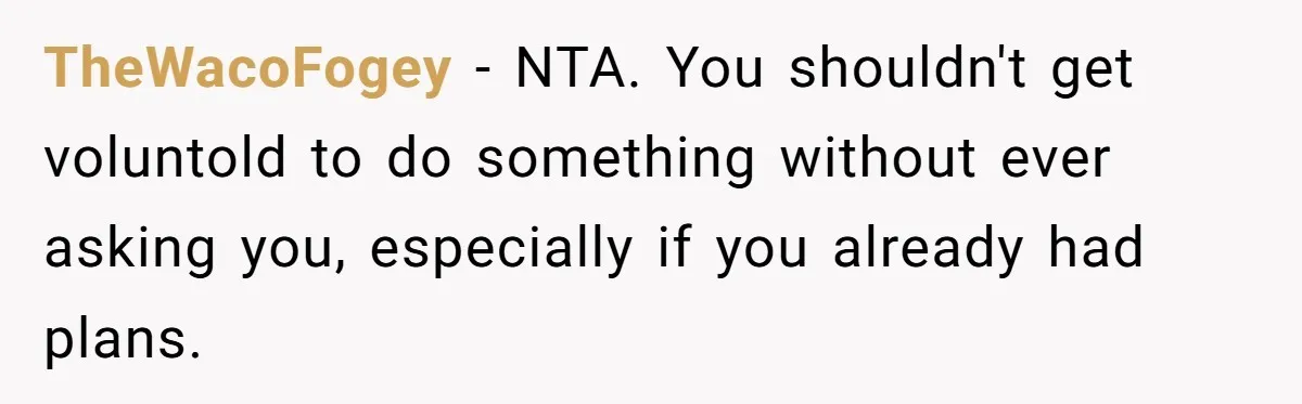 TheWacoFogey − NTA. You shouldn't get voluntold to do something without ever asking you, especially if you already had plans.