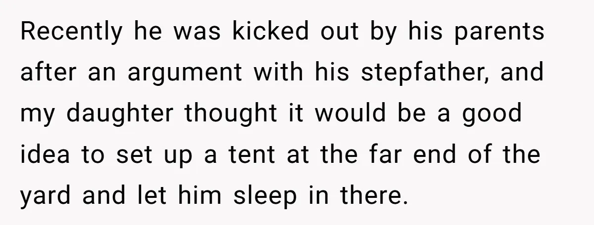 Recently he was kicked out by his parents after an argument with his stepfather, and my daughter thought it would be a good idea to set up a tent at...