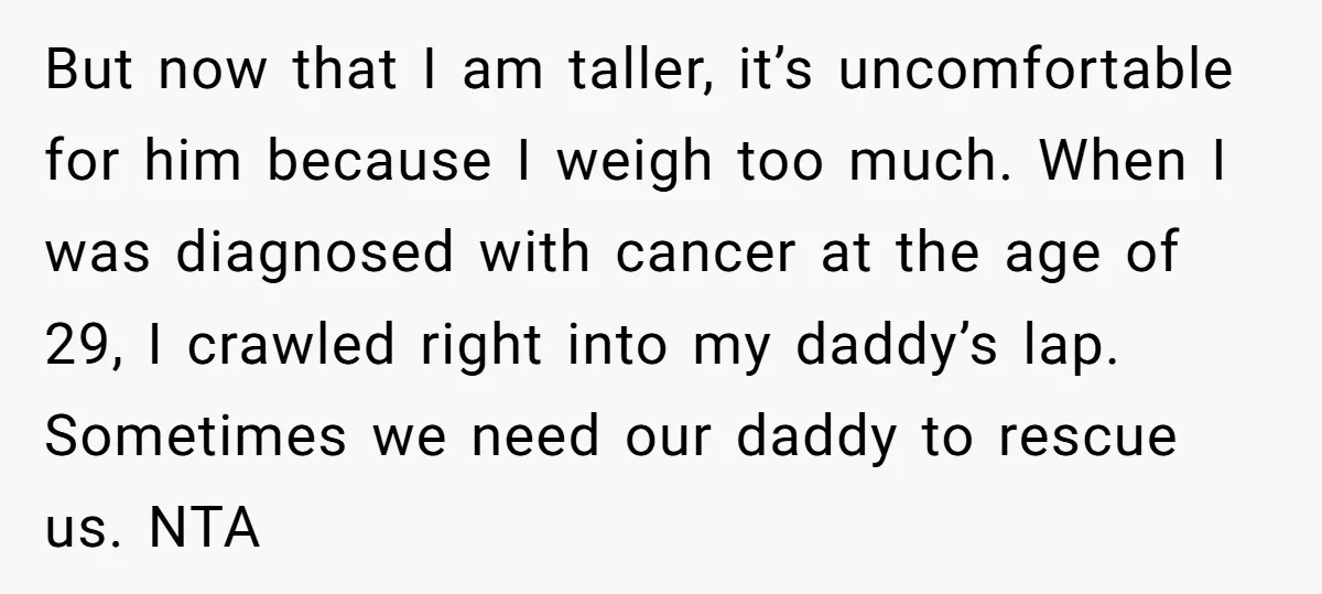 But now that I am taller, it’s uncomfortable for him because I weigh too much. When I was diagnosed with cancer at the age of 29, I crawled right into...
