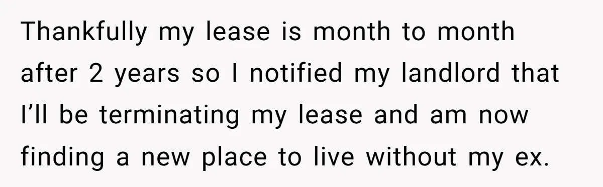 Thankfully my lease is month to month after 2 years so I notified my landlord that I’ll be terminating my lease and am now finding a new place to live...