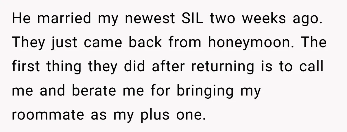 He married my newest SIL two weeks ago. They just came back from honeymoon. The first thing they did after returning is to call me and berate me for bringing...