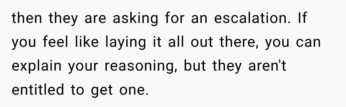 then they are asking for an escalation. If you feel like laying it all out there, you can explain your reasoning, but they aren't entitled to get one.