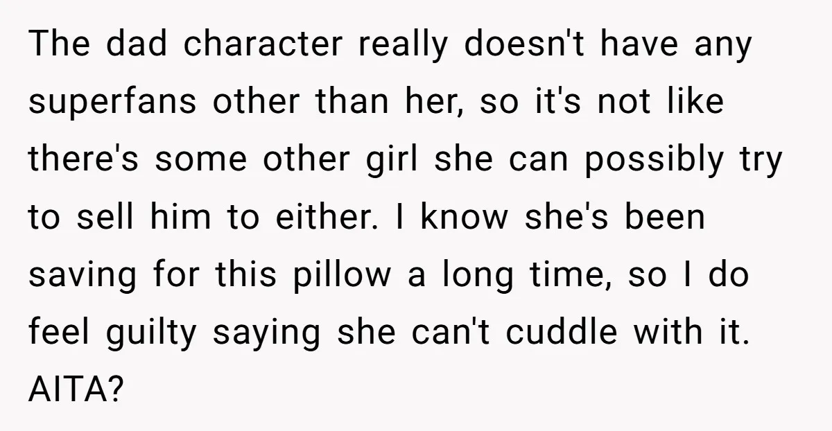 The dad character really doesn't have any superfans other than her, so it's not like there's some other girl she can possibly try to sell him to either. I know...