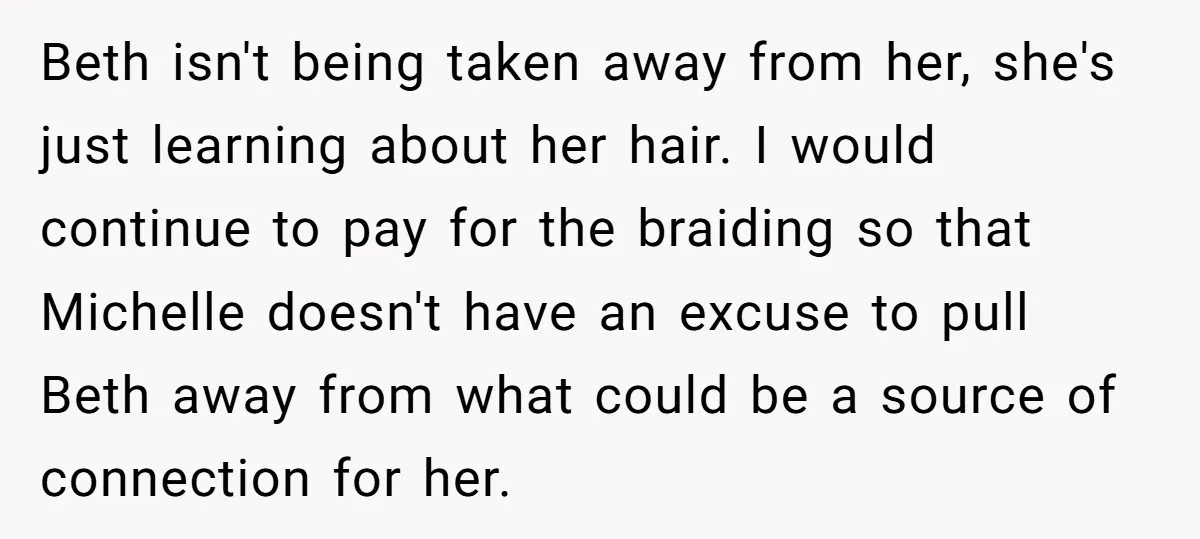 Beth isn't being taken away from her, she's just learning about her hair. I would continue to pay for the braiding so that Michelle doesn't have an excuse to pull...