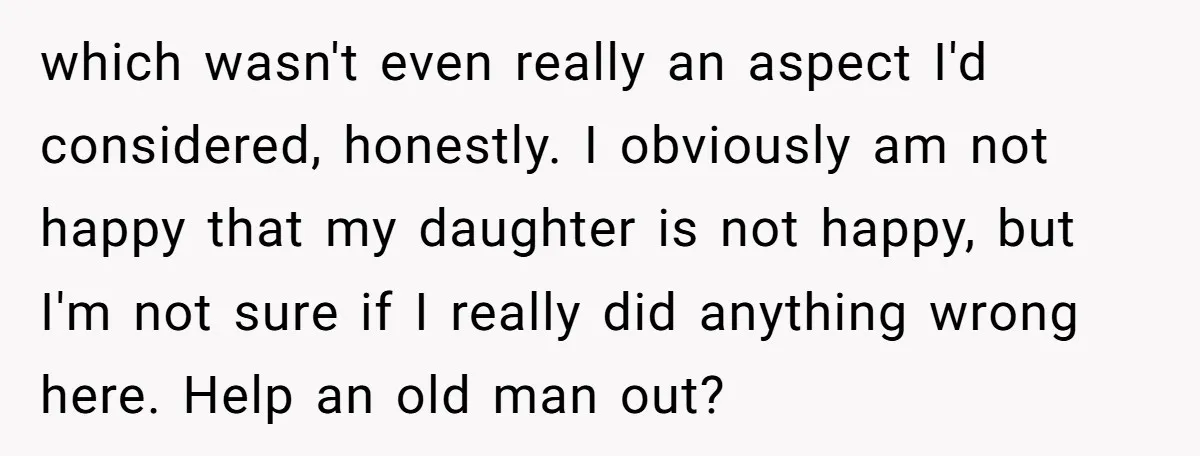 which wasn't even really an aspect I'd considered, honestly. I obviously am not happy that my daughter is not happy, but I'm not sure if I really did anything wrong...