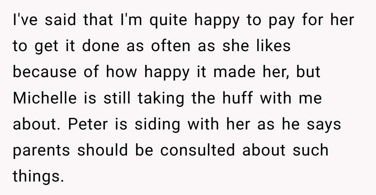 I've said that I'm quite happy to pay for her to get it done as often as she likes because of how happy it made her, but Michelle is still...