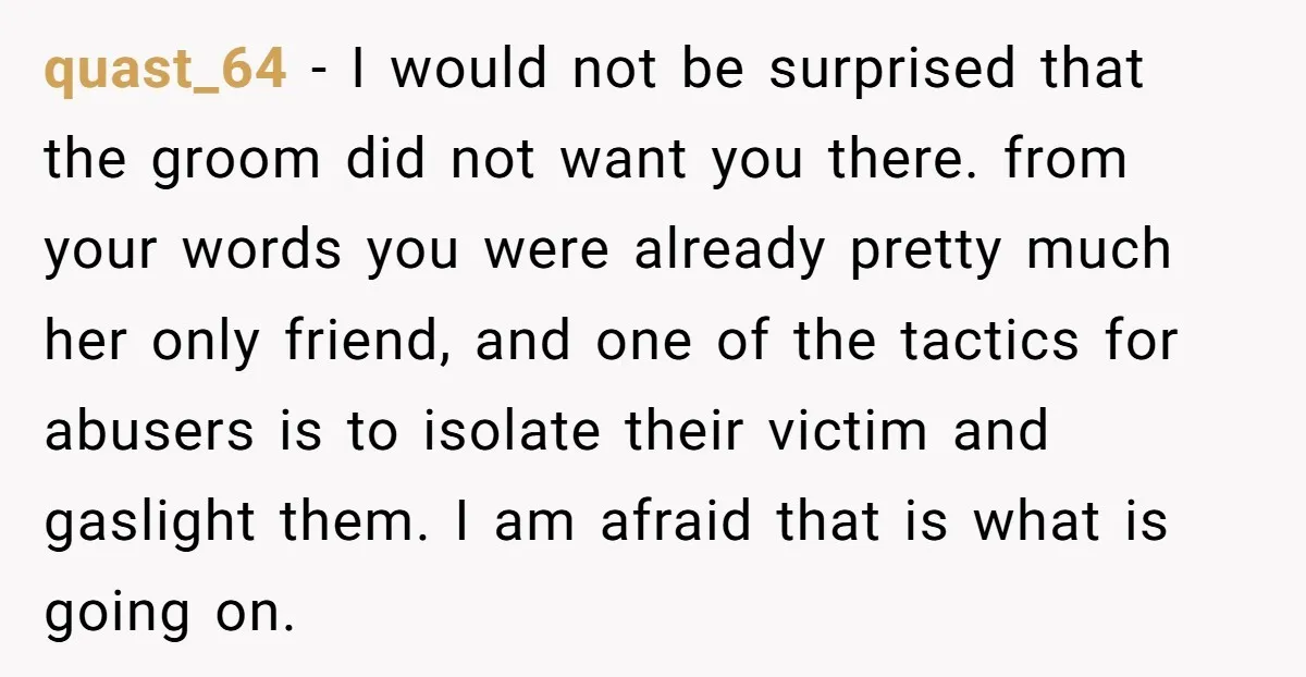 quast_64 − I would not be surprised that the groom did not want you there. from your words you were already pretty much her only friend, and one of the...