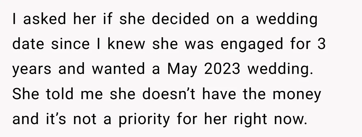 I asked her if she decided on a wedding date since I knew she was engaged for 3 years and wanted a May 2023 wedding. She told me she doesn’t...