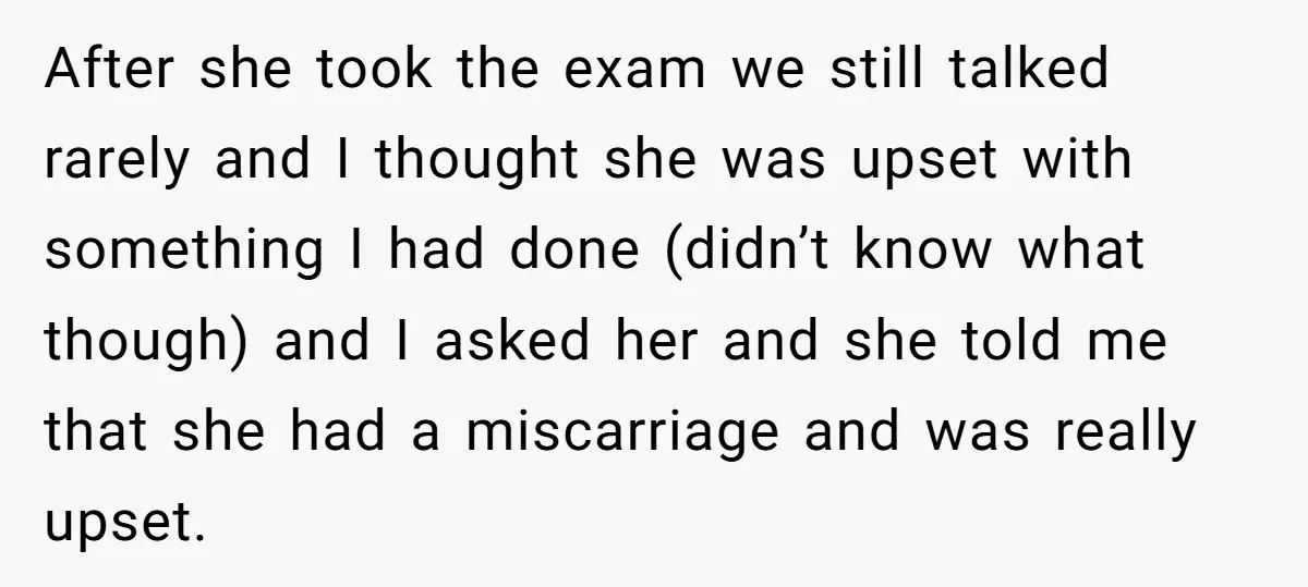After she took the exam we still talked rarely and I thought she was upset with something I had done (didn’t know what though) and I asked her and she...