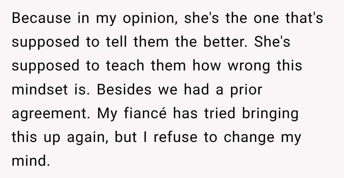 Because in my opinion, she's the one that's supposed to tell them the better. She's supposed to teach them how wrong this mindset is. Besides we had a prior agreement....