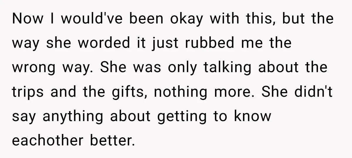 Now I would've been okay with this, but the way she worded it just rubbed me the wrong way. She was only talking about the trips and the gifts, nothing...