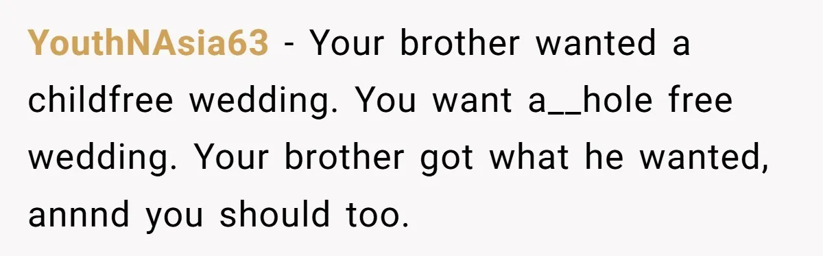 YouthNAsia63 − Your brother wanted a childfree wedding. You want a__hole free wedding. Your brother got what he wanted, annnd you should too.