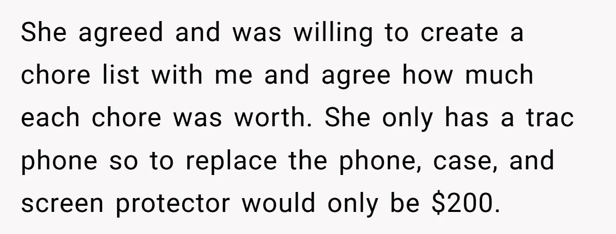 She agreed and was willing to create a chore list with me and agree how much each chore was worth. She only has a trac phone so to replace the...