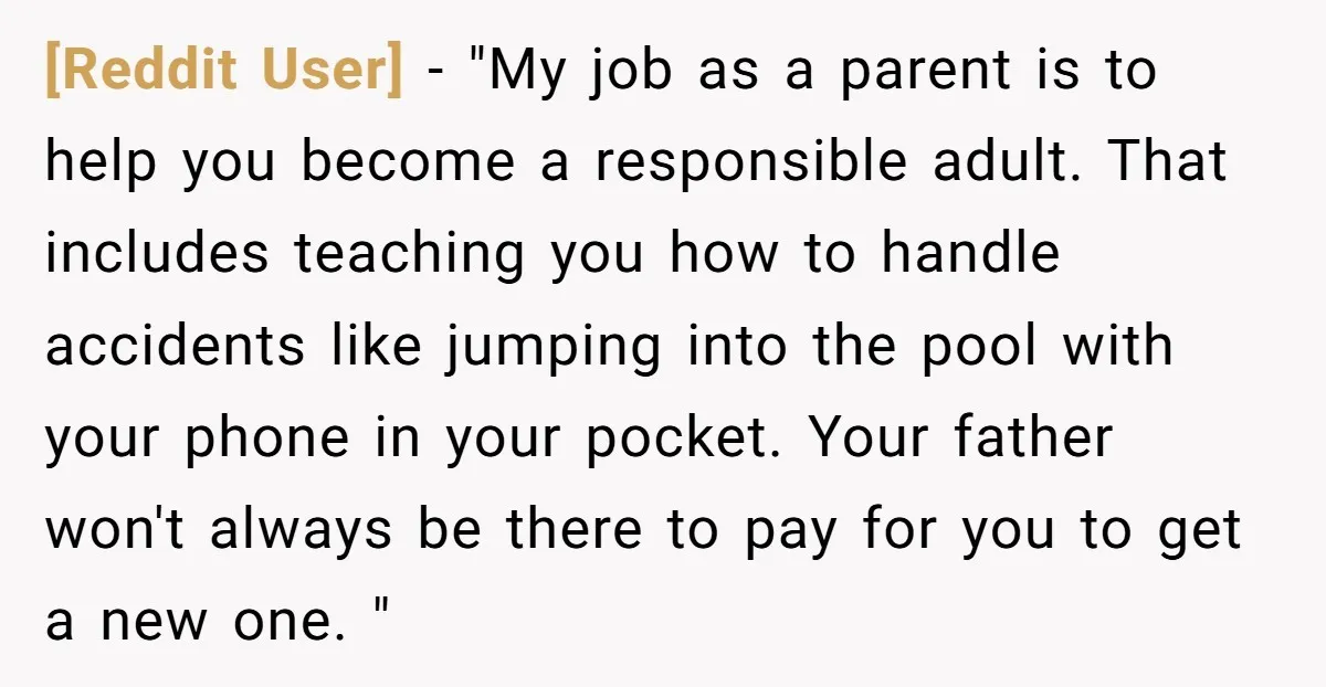 [Reddit User] − "My job as a parent is to help you become a responsible adult. That includes teaching you how to handle accidents like jumping into the pool with...