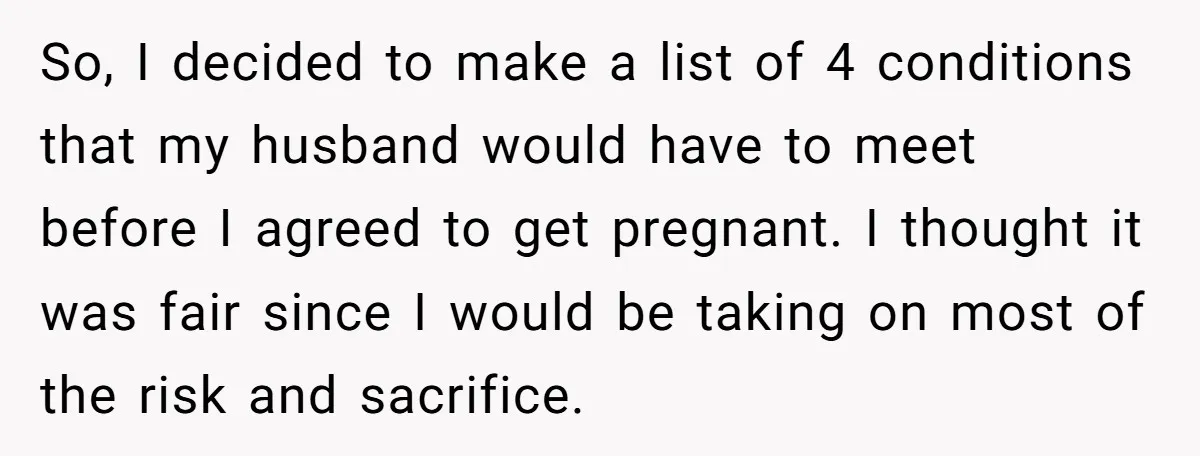 So, I decided to make a list of 4 conditions that my husband would have to meet before I agreed to get pregnant. I thought it was fair since I...