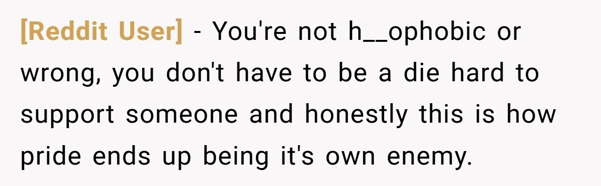 [Reddit User] − You're not h__ophobic or wrong, you don't have to be a die hard to support someone and honestly this is how pride ends up being it's own...
