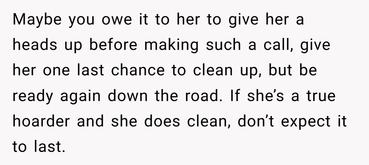 Maybe you owe it to her to give her a heads up before making such a call, give her one last chance to clean up, but be ready again down...