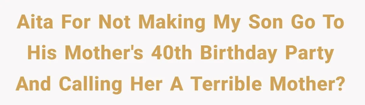 AITA for not making my son go to his mother's 40th birthday party and calling her a terrible mother?